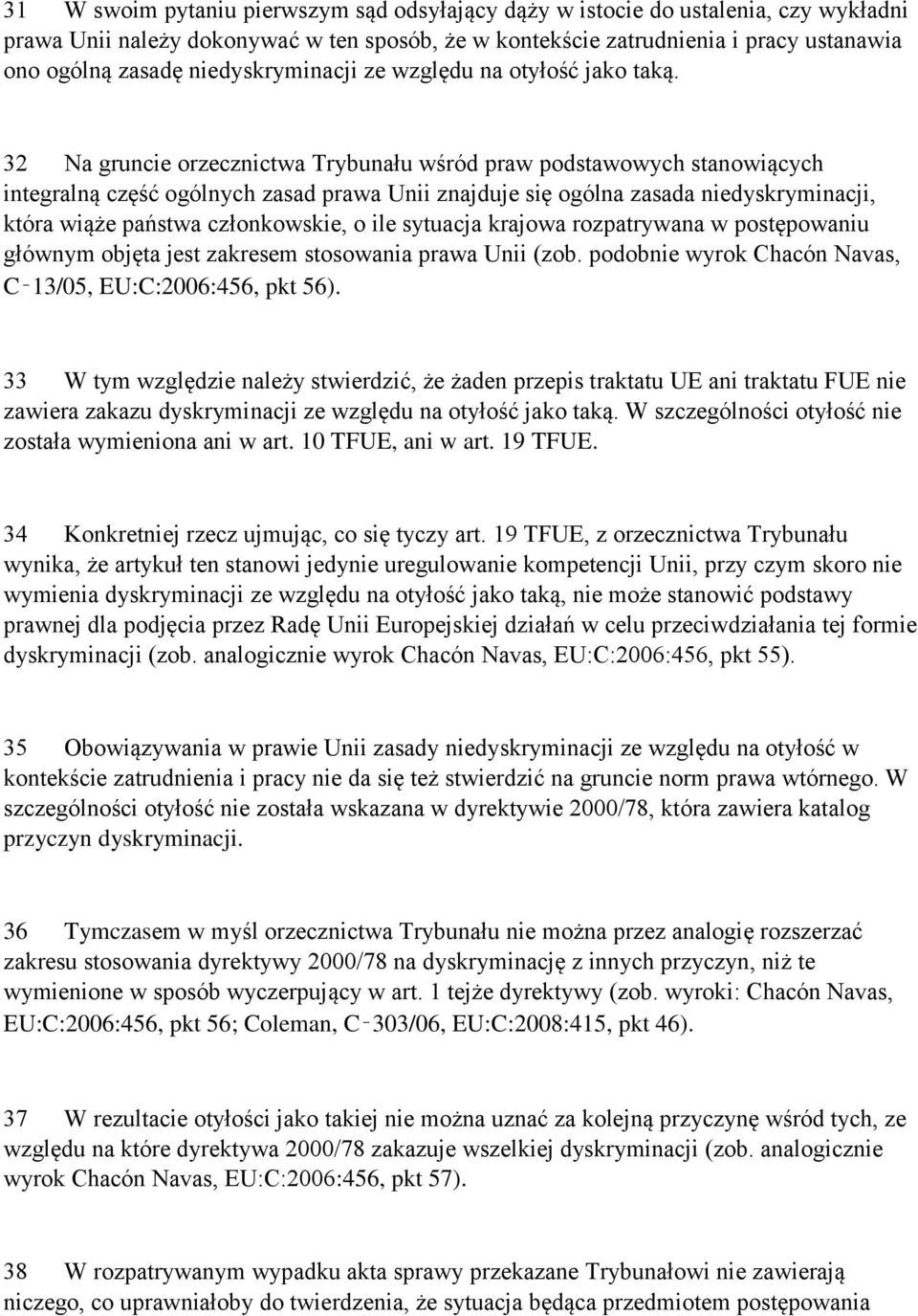 32 Na gruncie orzecznictwa Trybunału wśród praw podstawowych stanowiących integralną część ogólnych zasad prawa Unii znajduje się ogólna zasada niedyskryminacji, która wiąże państwa członkowskie, o