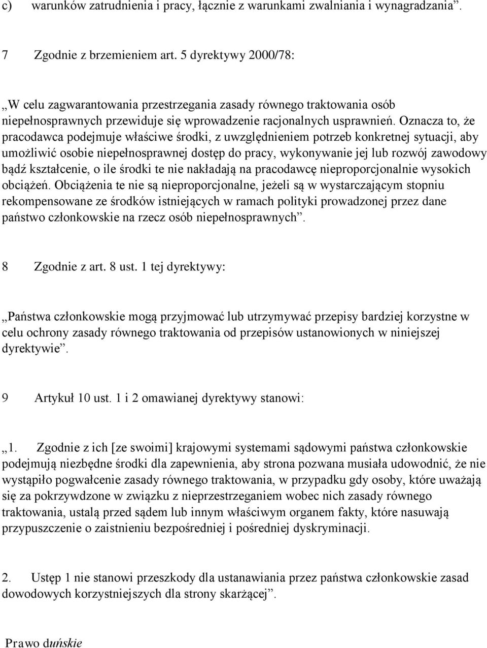 Oznacza to, że pracodawca podejmuje właściwe środki, z uwzględnieniem potrzeb konkretnej sytuacji, aby umożliwić osobie niepełnosprawnej dostęp do pracy, wykonywanie jej lub rozwój zawodowy bądź