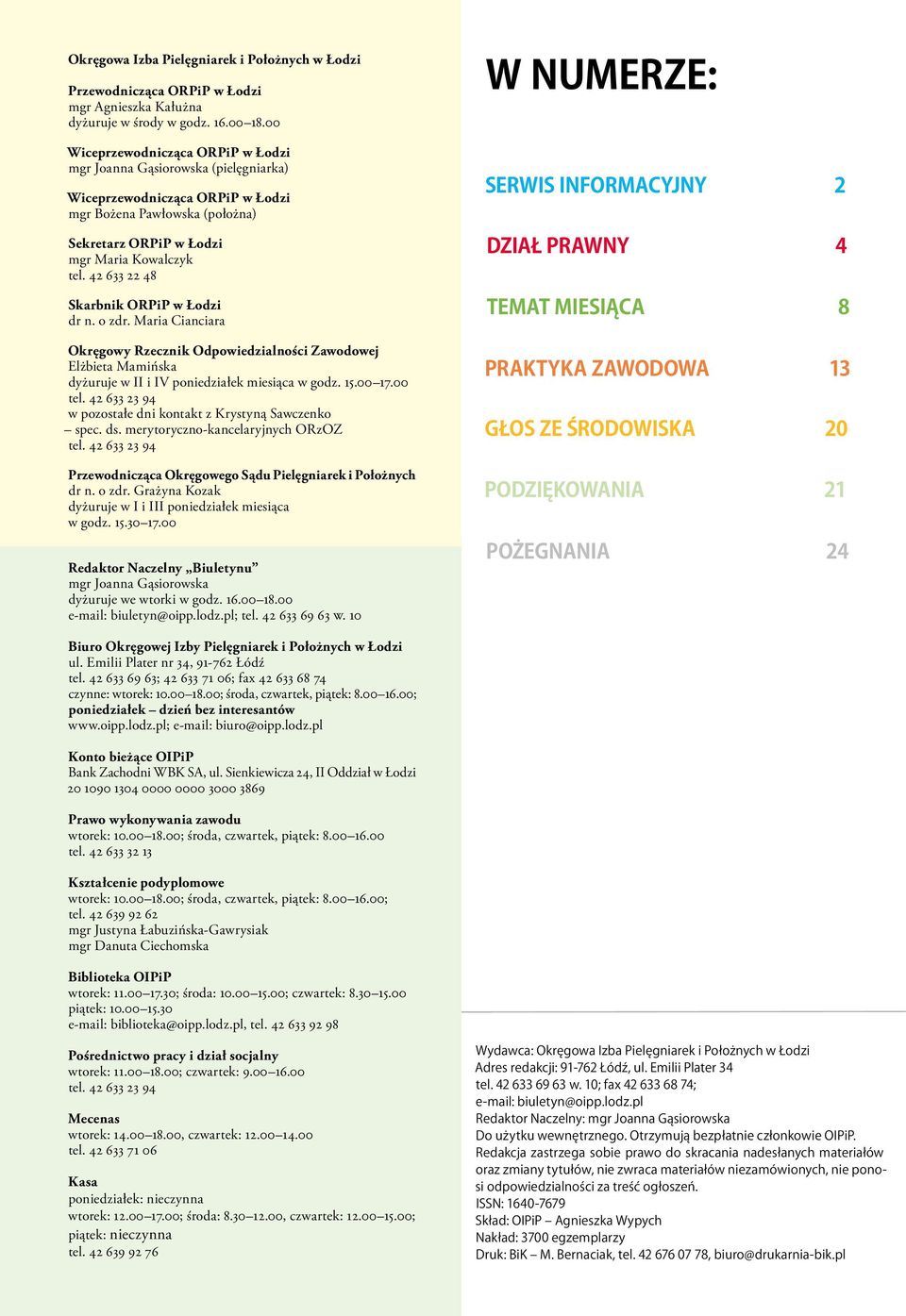 42 633 22 48 Skarbnik ORPiP w Łodzi dr n. o zdr. Maria Cianciara Okręgowy Rzecznik Odpowiedzialności Zawodowej Elżbieta Mamińska dyżuruje w II i IV poniedziałek miesiąca w godz. 15.00 17.00 tel.