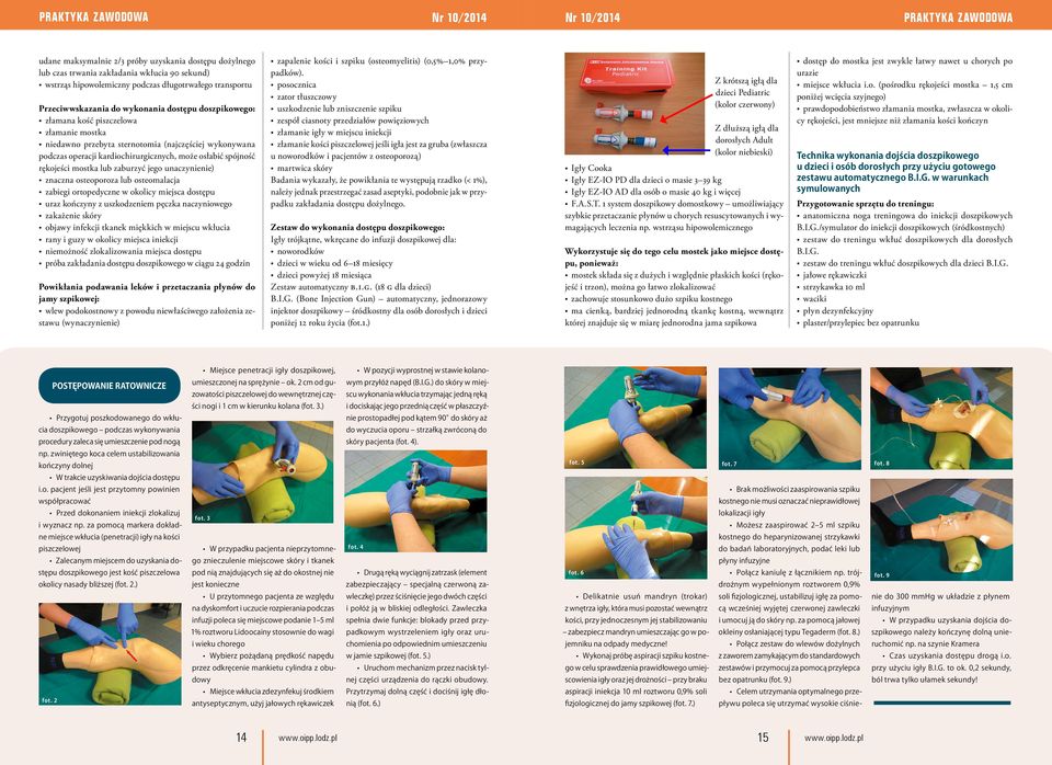 spójność rękojeści mostka lub zaburzyć jego unaczynienie) znaczna osteoporoza lub osteomalacja zabiegi ortopedyczne w okolicy miejsca dostępu uraz kończyny z uszkodzeniem pęczka naczyniowego