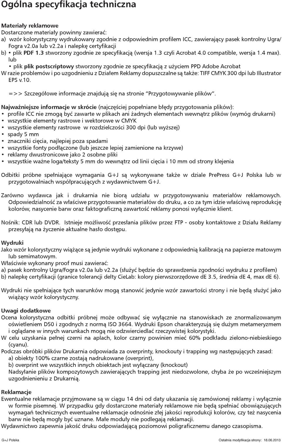 lub plik plik postscriptowy stworzony zgodnie ze specyfikacją z użyciem PPD Adobe Acrobat W razie problemów i po uzgodnieniu z Działem Reklamy dopuszczalne są także: TIFF CMYK 300 dpi lub Illustrator
