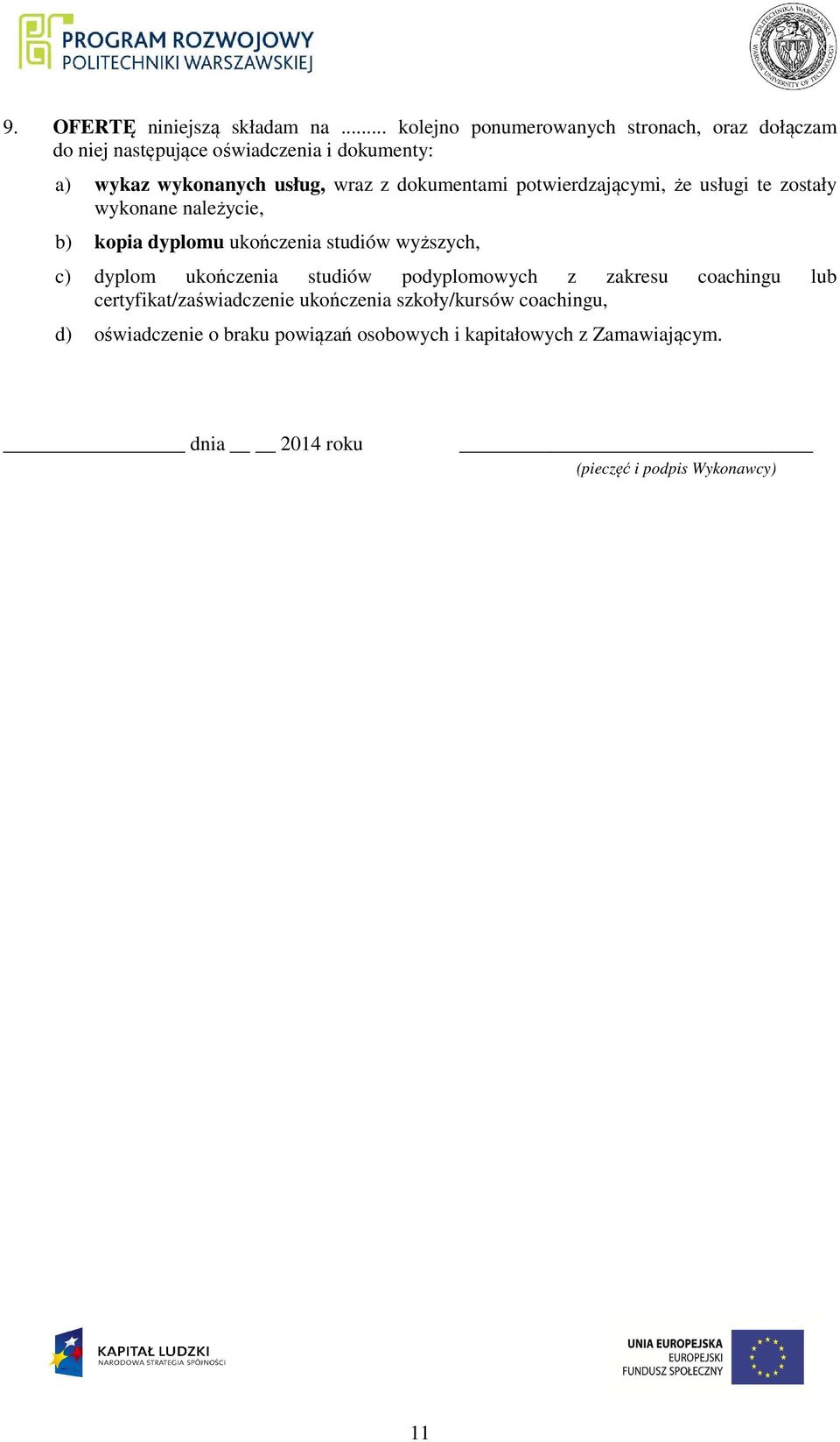 dokumentami potwierdzającymi, że usługi te zostały wykonane należycie, b) kopia dyplomu ukończenia studiów wyższych, c) dyplom