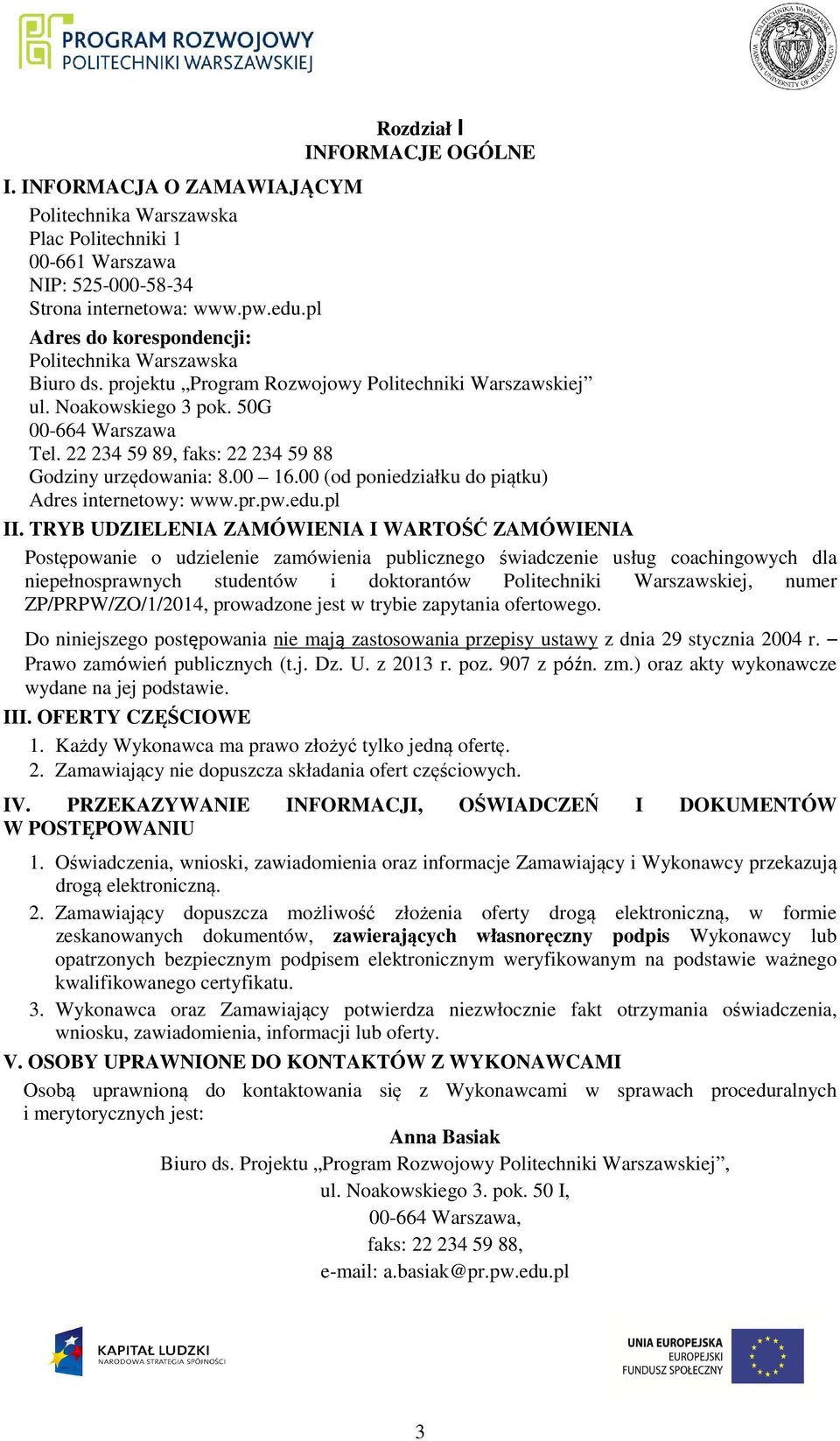 22 234 59 89, faks: 22 234 59 88 Godziny urzędowania: 8.00 16.00 (od poniedziałku do piątku) Adres internetowy: www.pr.pw.edu.pl II.