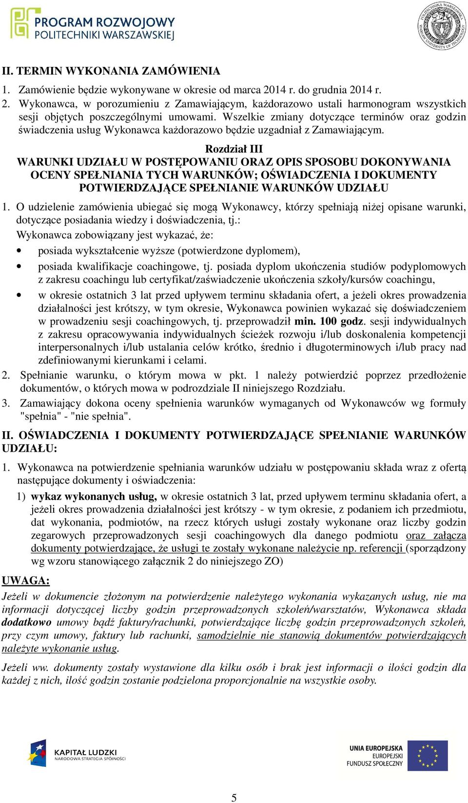 Wszelkie zmiany dotyczące terminów oraz godzin świadczenia usług Wykonawca każdorazowo będzie uzgadniał z Zamawiającym.