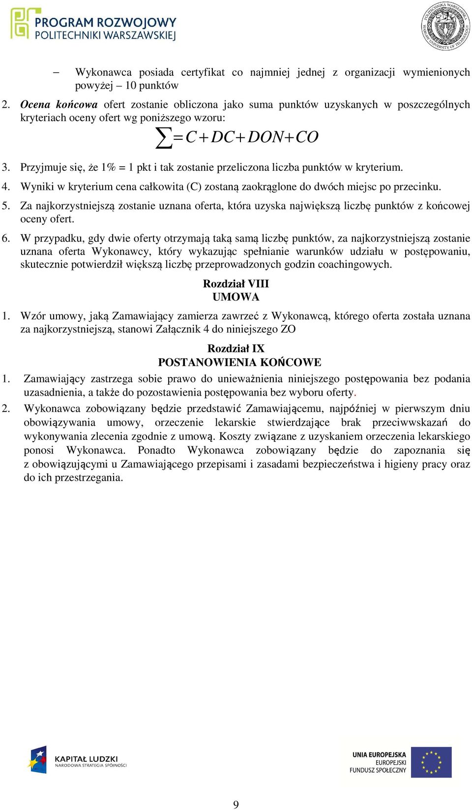 Przyjmuje się, że 1% = 1 pkt i tak zostanie przeliczona liczba punktów w kryterium. 4. Wyniki w kryterium cena całkowita (C) zostaną zaokrąglone do dwóch miejsc po przecinku. 5.