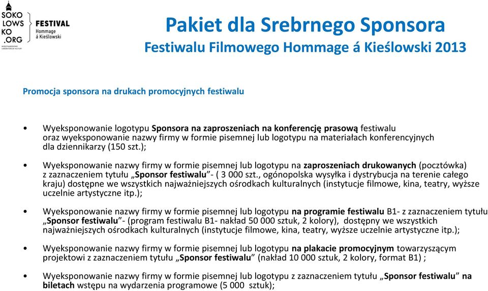 ); Wyeksponowanie nazwy firmy w formie pisemnej lub logotypu na zaproszeniach drukowanych (pocztówka) z zaznaczeniem tytułu Sponsor festiwalu - ( 3 000 szt.