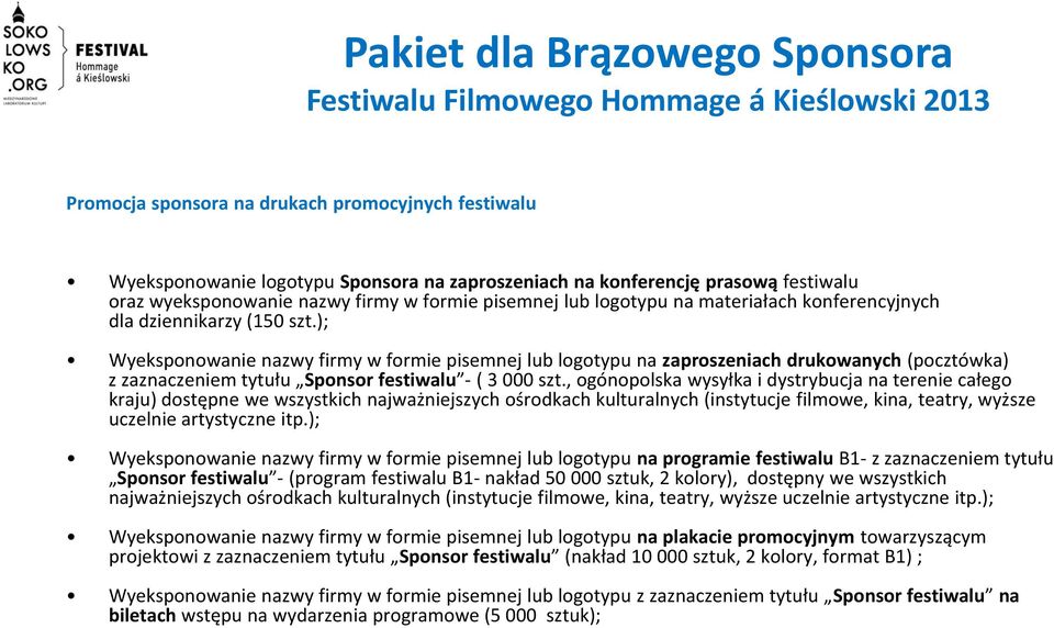 ); Wyeksponowanie nazwy firmy w formie pisemnej lub logotypu na zaproszeniach drukowanych (pocztówka) z zaznaczeniem tytułu Sponsor festiwalu - ( 3 000 szt.