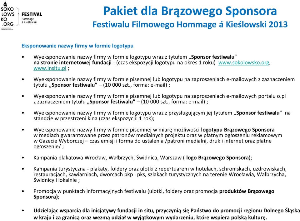 pl ; Wyeksponowanie nazwy firmy w formie pisemnej lub logotypu na zaproszeniach e-mailowych z zaznaczeniem tytułu Sponsor festiwalu (10 000 szt.