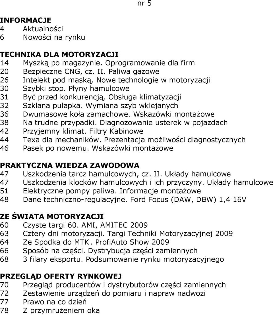 Diagnozowanie usterek w pojazdach 42 Przyjemny klimat. Filtry Kabinowe 44 Texa dla mechaników. Prezentacja moŝliwości diagnostycznych 46 Pasek po nowemu.