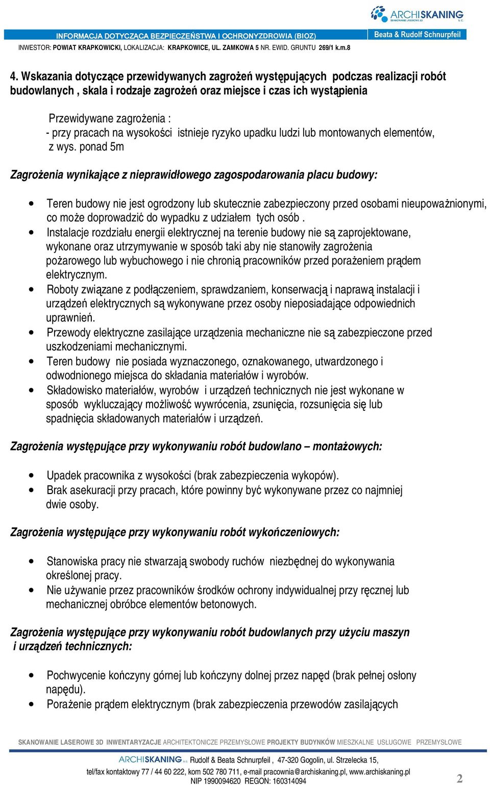 ponad 5m Zagrożenia wynikające z nieprawidłowego zagospodarowania placu budowy: Teren budowy nie jest ogrodzony lub skutecznie zabezpieczony przed osobami nieupoważnionymi, co może doprowadzić do