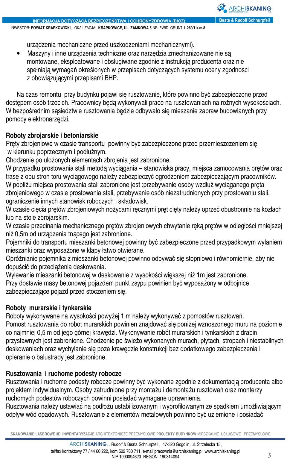 dotyczących systemu oceny zgodności z obowiązującymi przepisami BHP. Na czas remontu przy budynku pojawi się rusztowanie, które powinno być zabezpieczone przed dostępem osób trzecich.