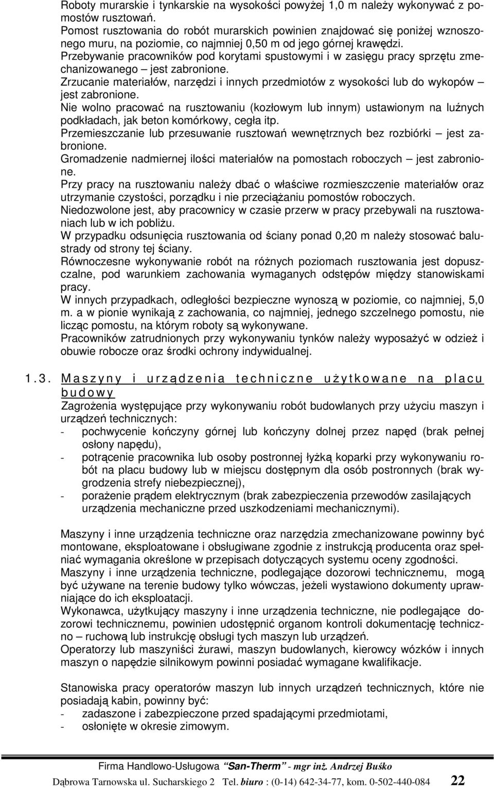 Przebywanie pracowników pod korytami spustowymi i w zasięgu pracy sprzętu zmechanizowanego jest zabronione.