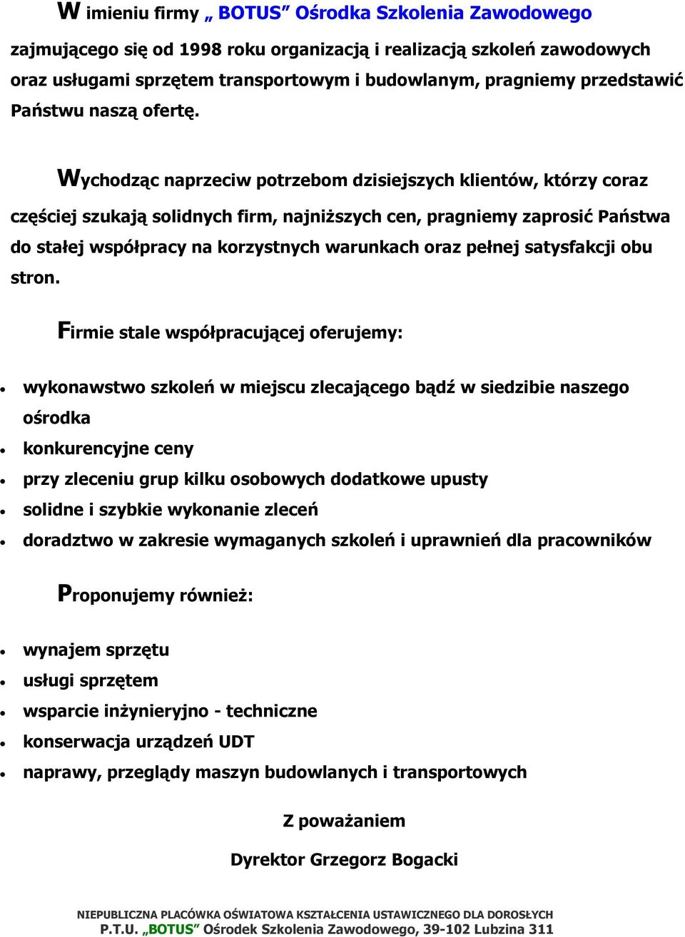 Wychodząc naprzeciw potrzebom dzisiejszych klientów, którzy coraz częściej szukają solidnych firm, najniższych cen, pragniemy zaprosić Państwa do stałej współpracy na korzystnych warunkach oraz