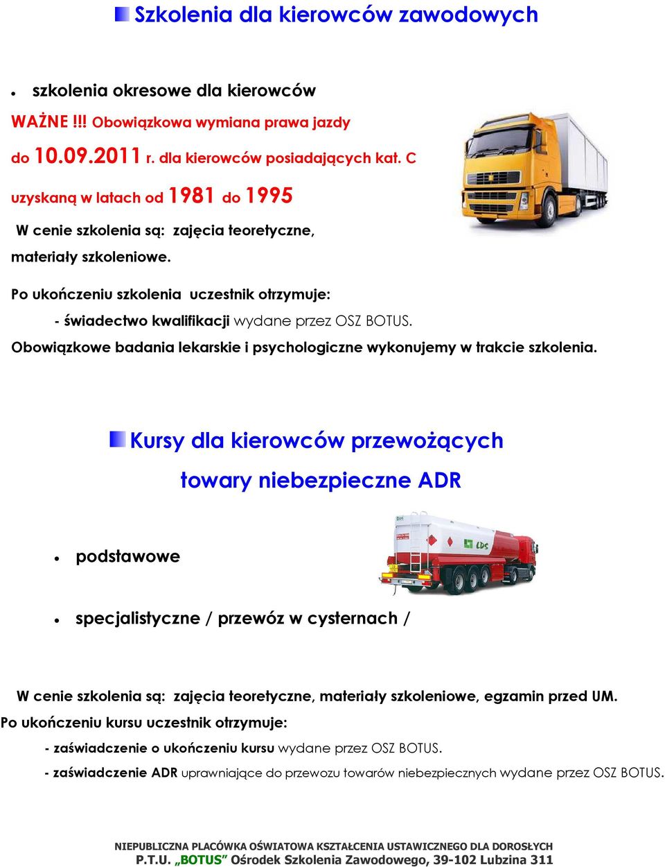 Po ukończeniu szkolenia uczestnik otrzymuje: - świadectwo kwalifikacji wydane przez OSZ BOTUS. Obowiązkowe badania lekarskie i psychologiczne wykonujemy w trakcie szkolenia.