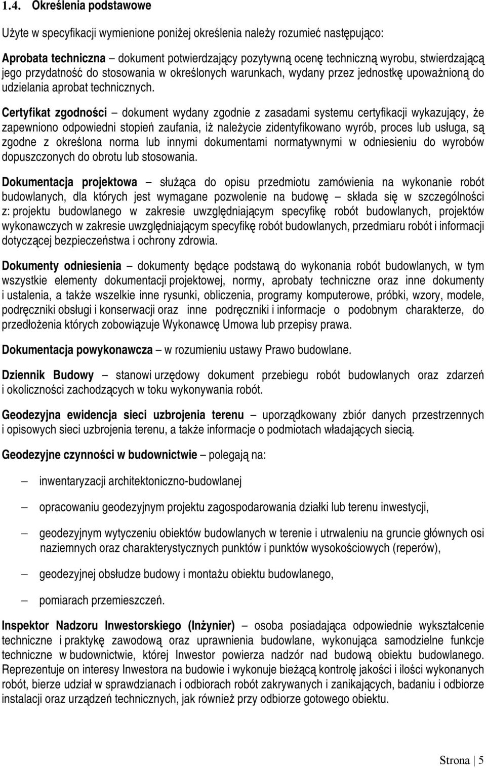 Certyfikat zgodności dokument wydany zgodnie z zasadami systemu certyfikacji wykazujący, że zapewniono odpowiedni stopień zaufania, iż należycie zidentyfikowano wyrób, proces lub usługa, są zgodne z