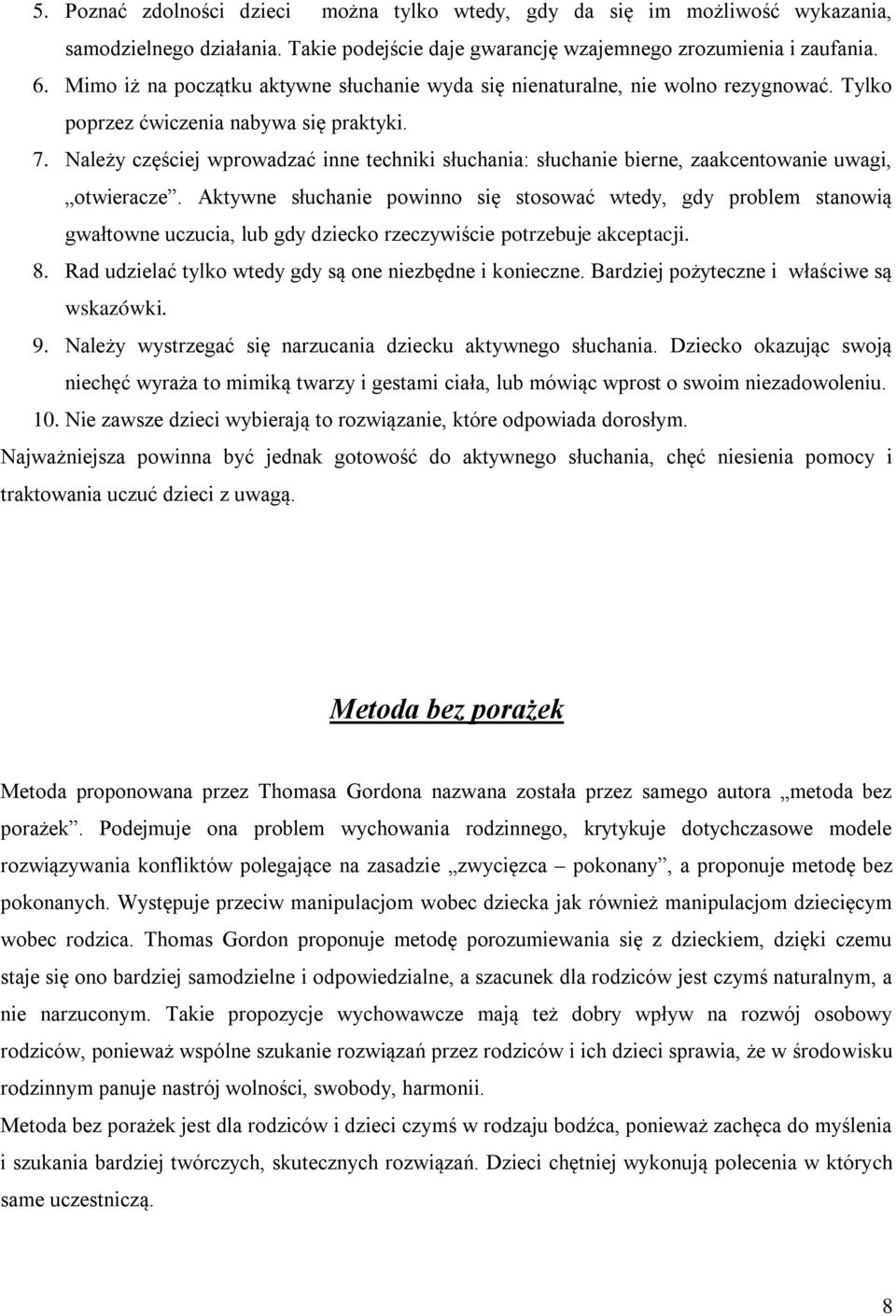 Należy częściej wprowadzać inne techniki słuchania: słuchanie bierne, zaakcentowanie uwagi, otwieracze.