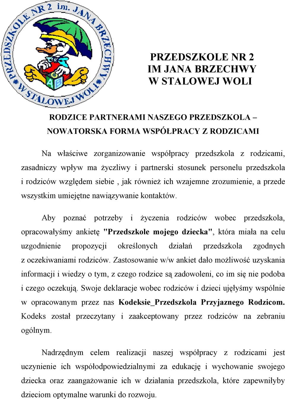 Aby poznać potrzeby i życzenia rodziców wobec przedszkola, opracowałyśmy ankietę "Przedszkole mojego dziecka", która miała na celu uzgodnienie propozycji określonych działań przedszkola zgodnych z