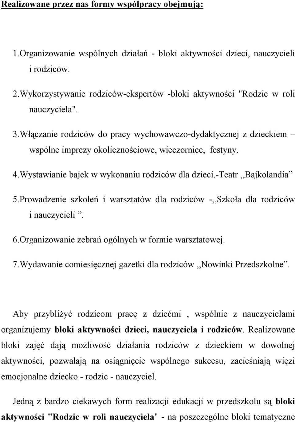 Włączanie rodziców do pracy wychowawczo-dydaktycznej z dzieckiem wspólne imprezy okolicznościowe, wieczornice, festyny. 4.Wystawianie bajek w wykonaniu rodziców dla dzieci.-teatr,,bajkolandia 5.