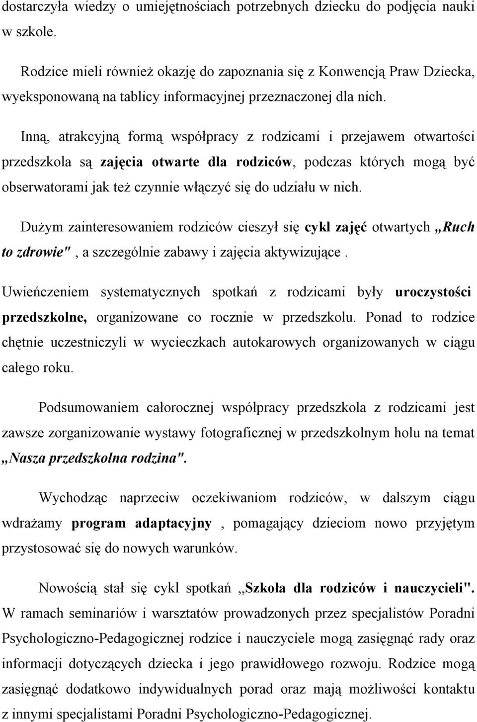 Inną, atrakcyjną formą współpracy z rodzicami i przejawem otwartości przedszkola są zajęcia otwarte dla rodziców, podczas których mogą być obserwatorami jak też czynnie włączyć się do udziału w nich.