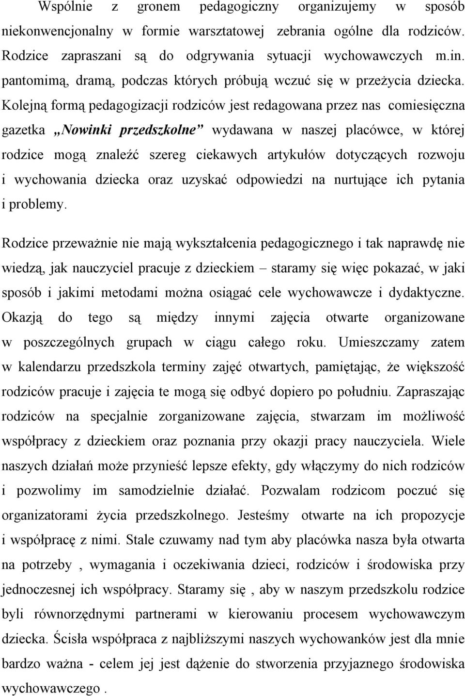 Kolejną formą pedagogizacji rodziców jest redagowana przez nas comiesięczna gazetka Nowinki przedszkolne wydawana w naszej placówce, w której rodzice mogą znaleźć szereg ciekawych artykułów