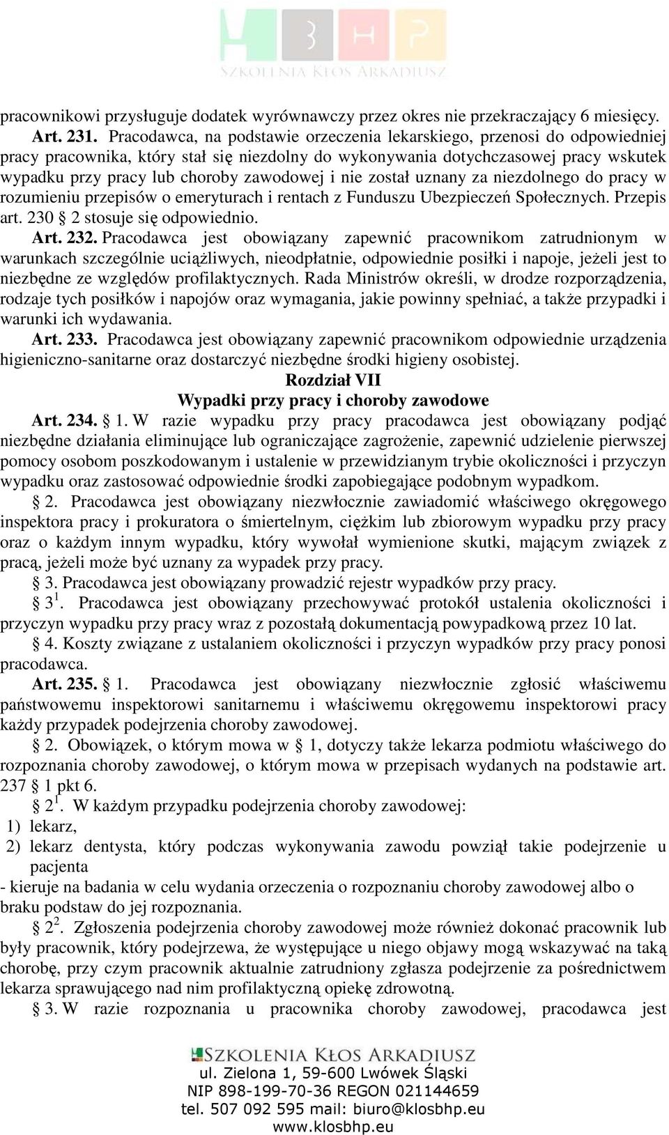 zawodowej i nie został uznany za niezdolnego do pracy w rozumieniu przepisów o emeryturach i rentach z Funduszu Ubezpieczeń Społecznych. Przepis art. 230 2 stosuje się odpowiednio. Art. 232.