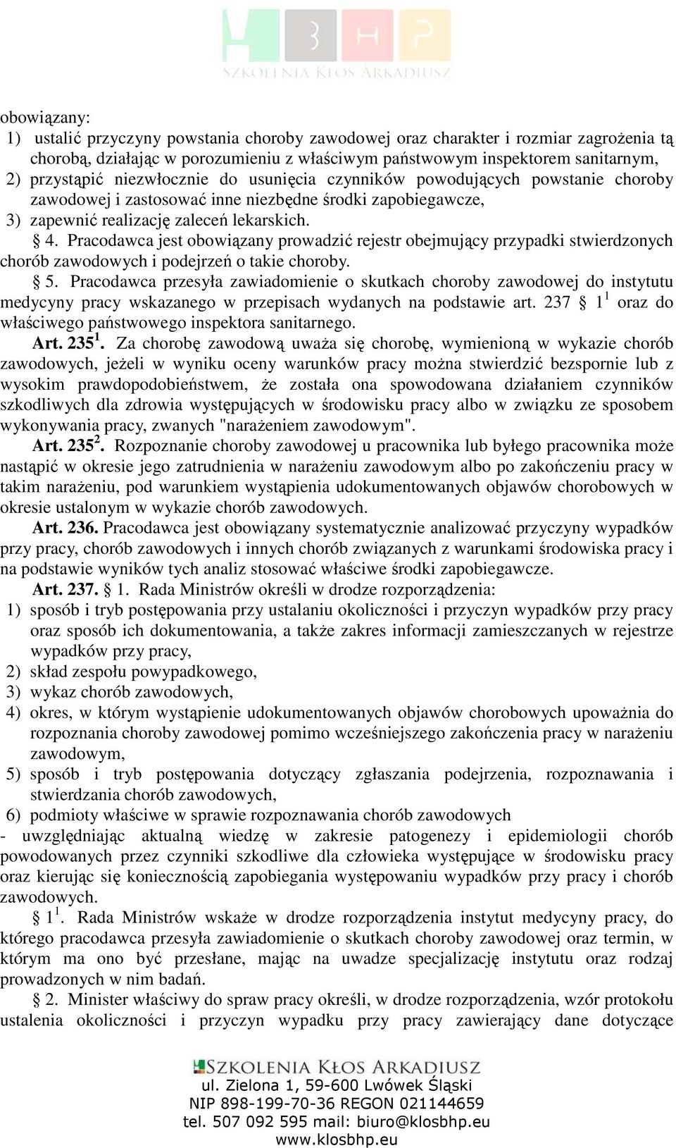 Pracodawca jest obowiązany prowadzić rejestr obejmujący przypadki stwierdzonych chorób zawodowych i podejrzeń o takie choroby. 5.