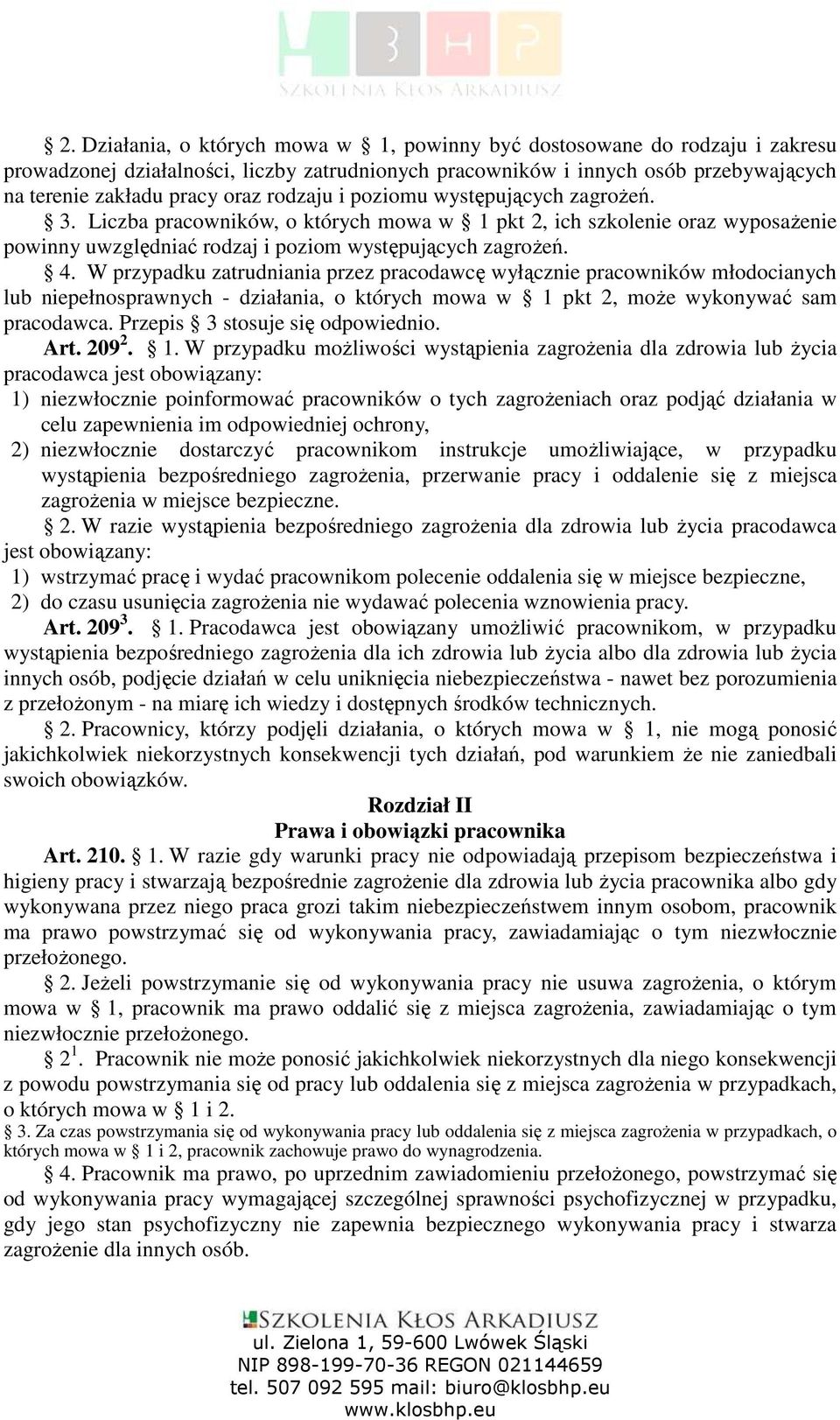 W przypadku zatrudniania przez pracodawcę wyłącznie pracowników młodocianych lub niepełnosprawnych - działania, o których mowa w 1 pkt 2, moŝe wykonywać sam pracodawca.