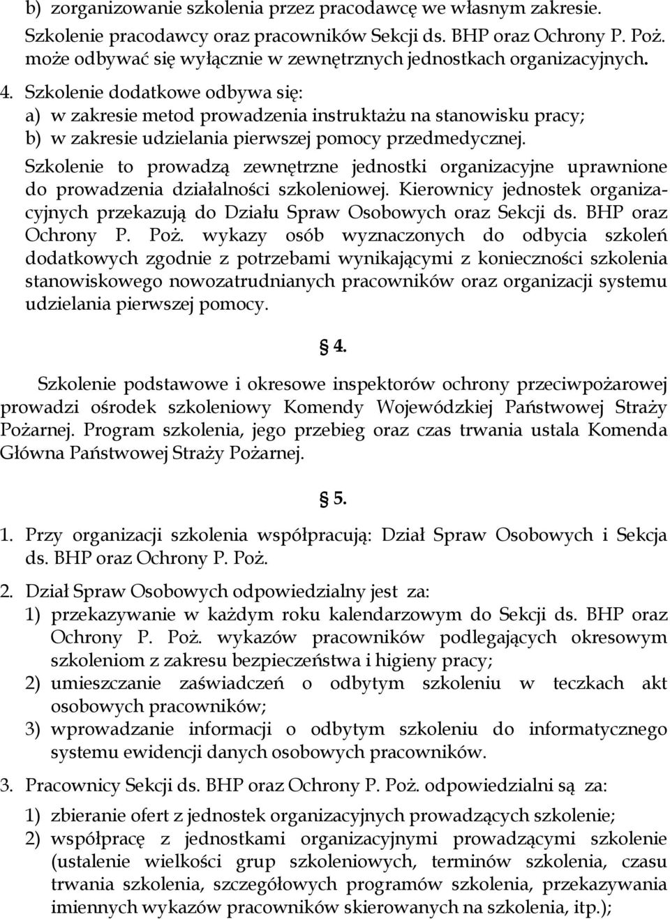 Szkolenie dodatkowe odbywa się: a) w zakresie metod prowadzenia instruktażu na stanowisku pracy; b) w zakresie udzielania pierwszej pomocy przedmedycznej.