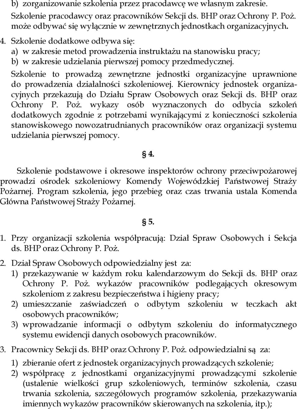 Szkolenie dodatkowe odbywa się: a) w zakresie metod prowadzenia instruktażu na stanowisku pracy; b) w zakresie udzielania pierwszej pomocy przedmedycznej.