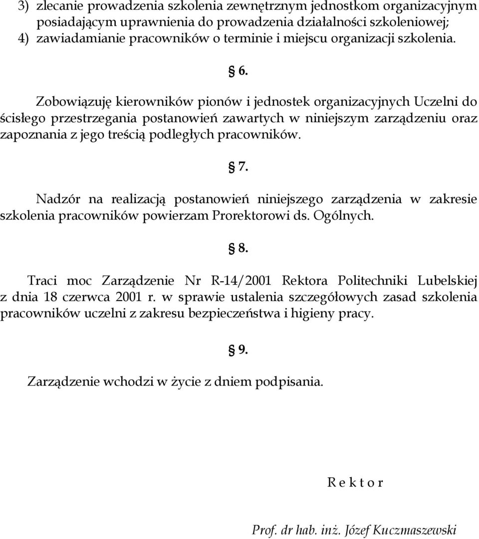 Zobowiązuję kierowników pionów i jednostek organizacyjnych Uczelni do ścisłego przestrzegania postanowień zawartych w niniejszym zarządzeniu oraz zapoznania z jego treścią podległych pracowników. 7.