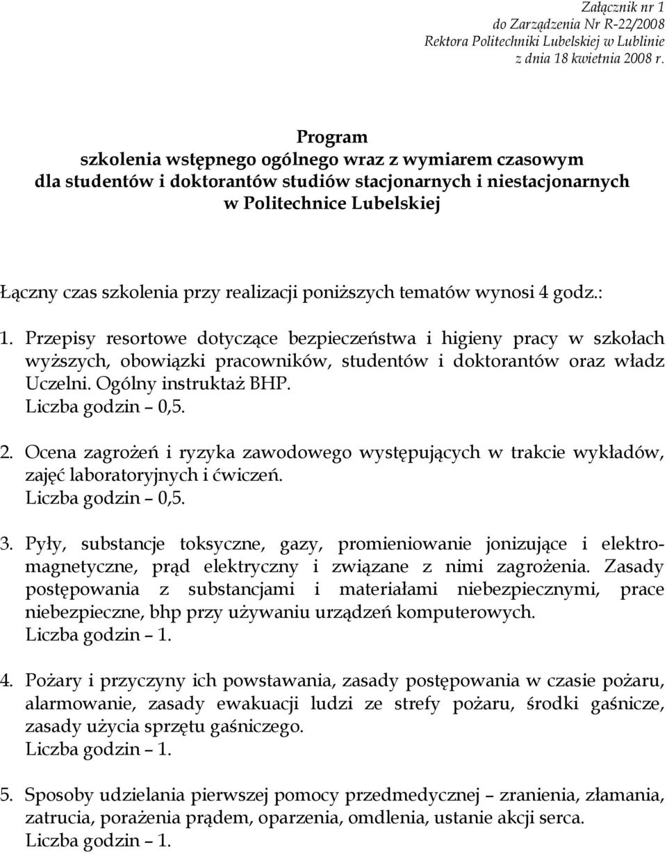 poniższych tematów wynosi 4 godz.: 1. Przepisy resortowe dotyczące bezpieczeństwa i higieny pracy w szkołach wyższych, obowiązki pracowników, studentów i doktorantów oraz władz Uczelni.