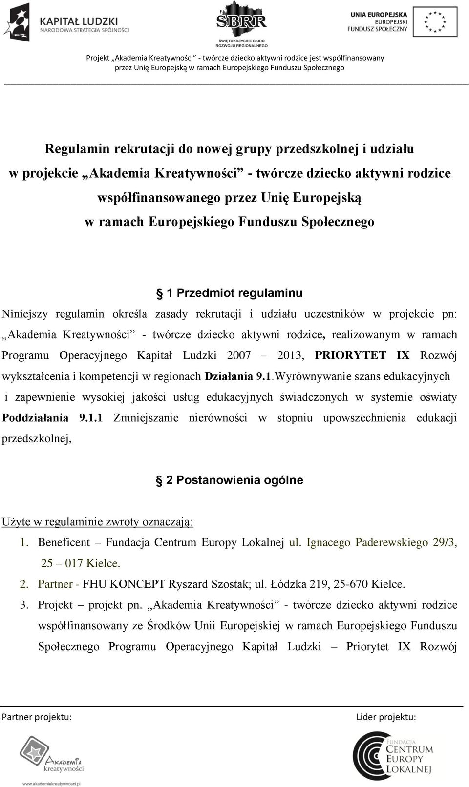 ramach Programu Operacyjnego Kapitał Ludzki 2007 2013, PRIORYTET IX Rozwój wykształcenia i kompetencji w regionach Działania 9.1.Wyrównywanie szans edukacyjnych i zapewnienie wysokiej jakości usług edukacyjnych świadczonych w systemie oświaty Poddziałania 9.