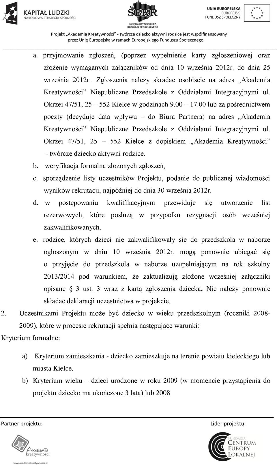 00 lub za pośrednictwem poczty (decyduje data wpływu do Biura Partnera) na adres Akademia Kreatywności Niepubliczne Przedszkole z Oddziałami Integracyjnymi ul.