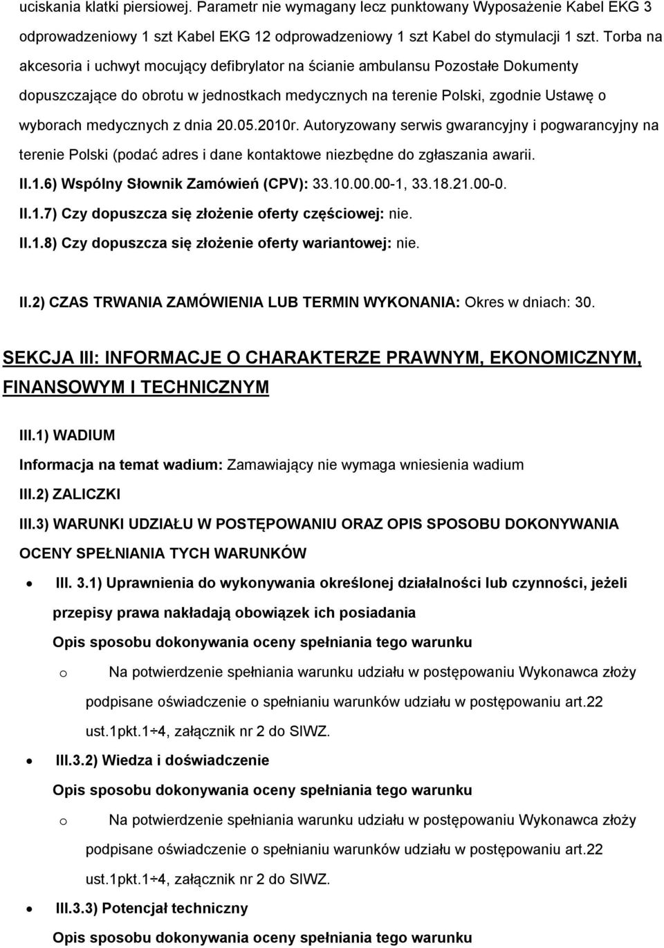 Autryzwany serwis gwarancyjny i pgwarancyjny na terenie Plski (pdać adres i dane kntaktwe niezbędne d zgłaszania awarii. II.1.6) Wspólny Słwnik Zamówień (CPV): 33.10.00.00-1, 33.18.21.00-0. II.1.7) Czy dpuszcza się złżenie ferty częściwej: nie.