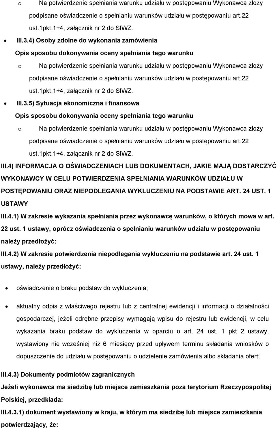 1 USTAWY III.4.1) W zakresie wykazania spełniania przez wyknawcę warunków, których mwa w art. 22 ust. 1 ustawy, prócz świadczenia spełnianiu warunków udziału w pstępwaniu należy przedłżyć: III.4.2) W zakresie ptwierdzenia niepdlegania wykluczeniu na pdstawie art.