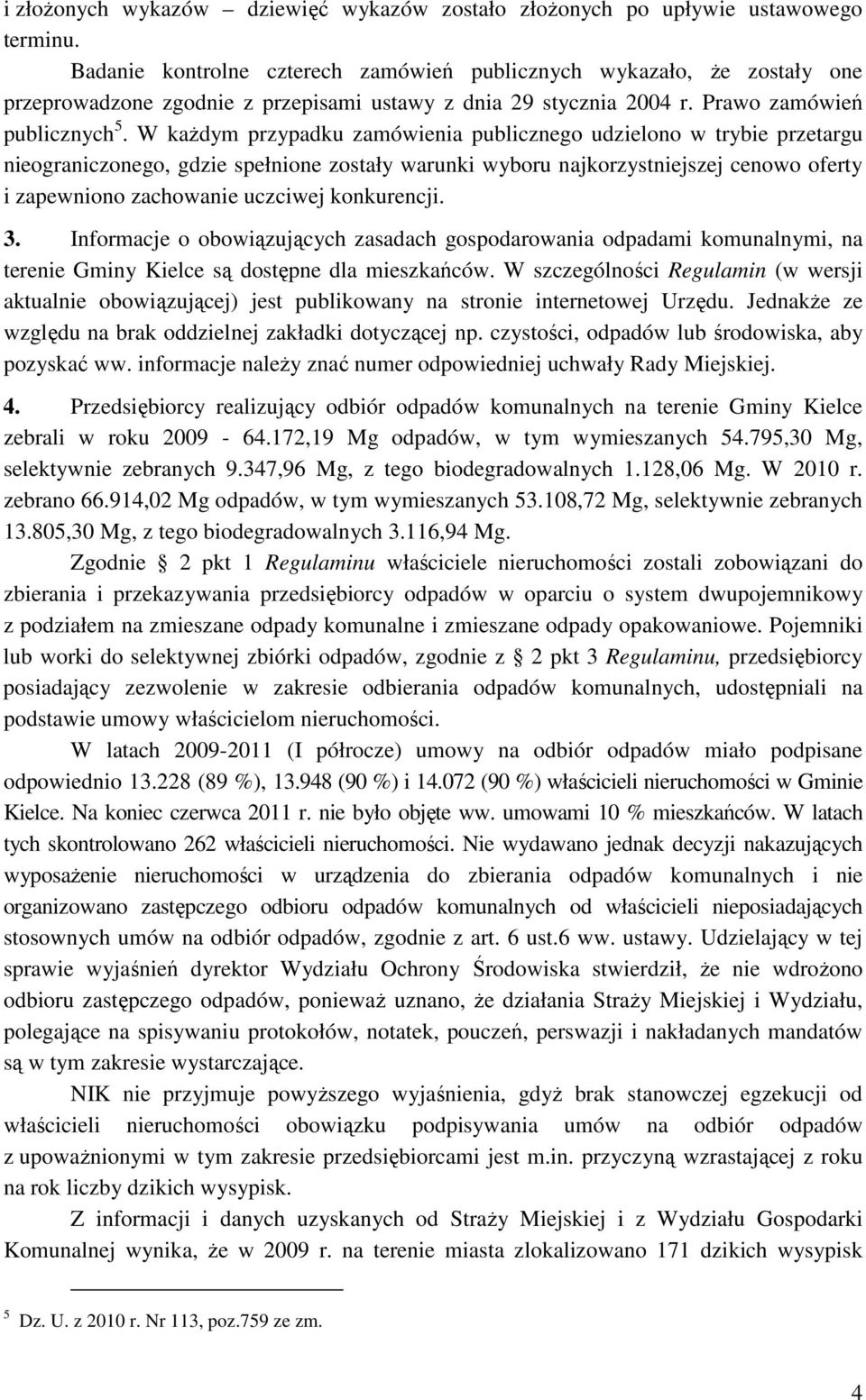 W kaŝdym przypadku zamówienia publicznego udzielono w trybie przetargu nieograniczonego, gdzie spełnione zostały warunki wyboru najkorzystniejszej cenowo oferty i zapewniono zachowanie uczciwej