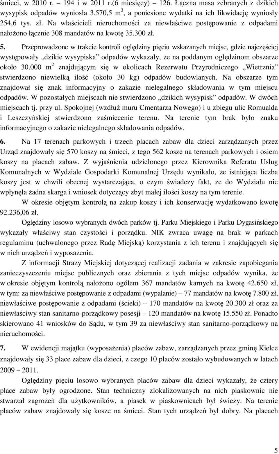 Przeprowadzone w trakcie kontroli oględziny pięciu wskazanych miejsc, gdzie najczęściej występowały dzikie wysypiska odpadów wykazały, Ŝe na poddanym oględzinom obszarze około 30.
