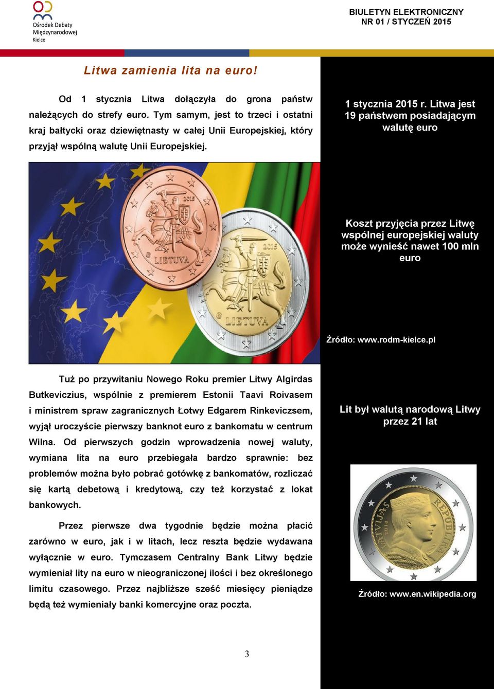 Litwa jest 19 państwem posiadającym walutę euro Koszt przyjęcia przez Litwę wspólnej europejskiej waluty może wynieść nawet 100 mln euro Źródło: www.rodm-kielce.