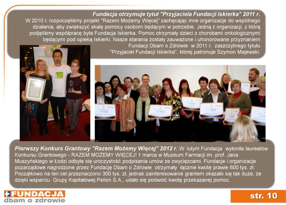 Jedną z organizacji, z którą podjęliśmy współpracę była Fundacja Iskierka. Pomoc otrzymały dzieci z chorobami onkologicznymi będącymi pod opieką Iskierki.