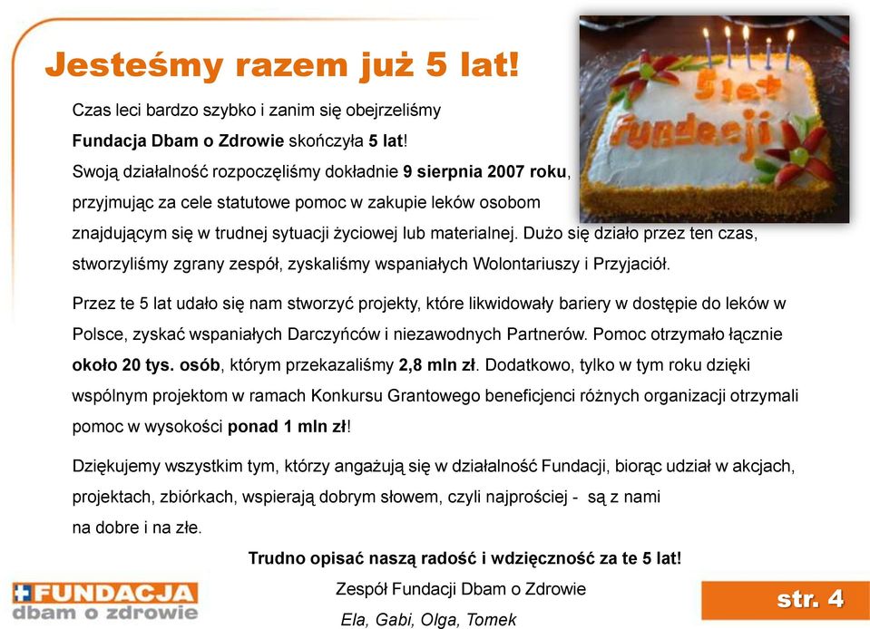 Dużo się działo przez ten czas, stworzyliśmy zgrany zespół, zyskaliśmy wspaniałych Wolontariuszy i Przyjaciół.