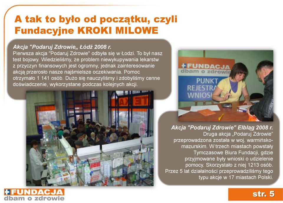Dużo się nauczyliśmy i zdobyliśmy cenne doświadczenie, wykorzystane podczas kolejnych akcji. Akcja "Podaruj Zdrowie" Elbląg 2008 r. Druga akcja Podaruj Zdrowie przeprowadzona została w woj.