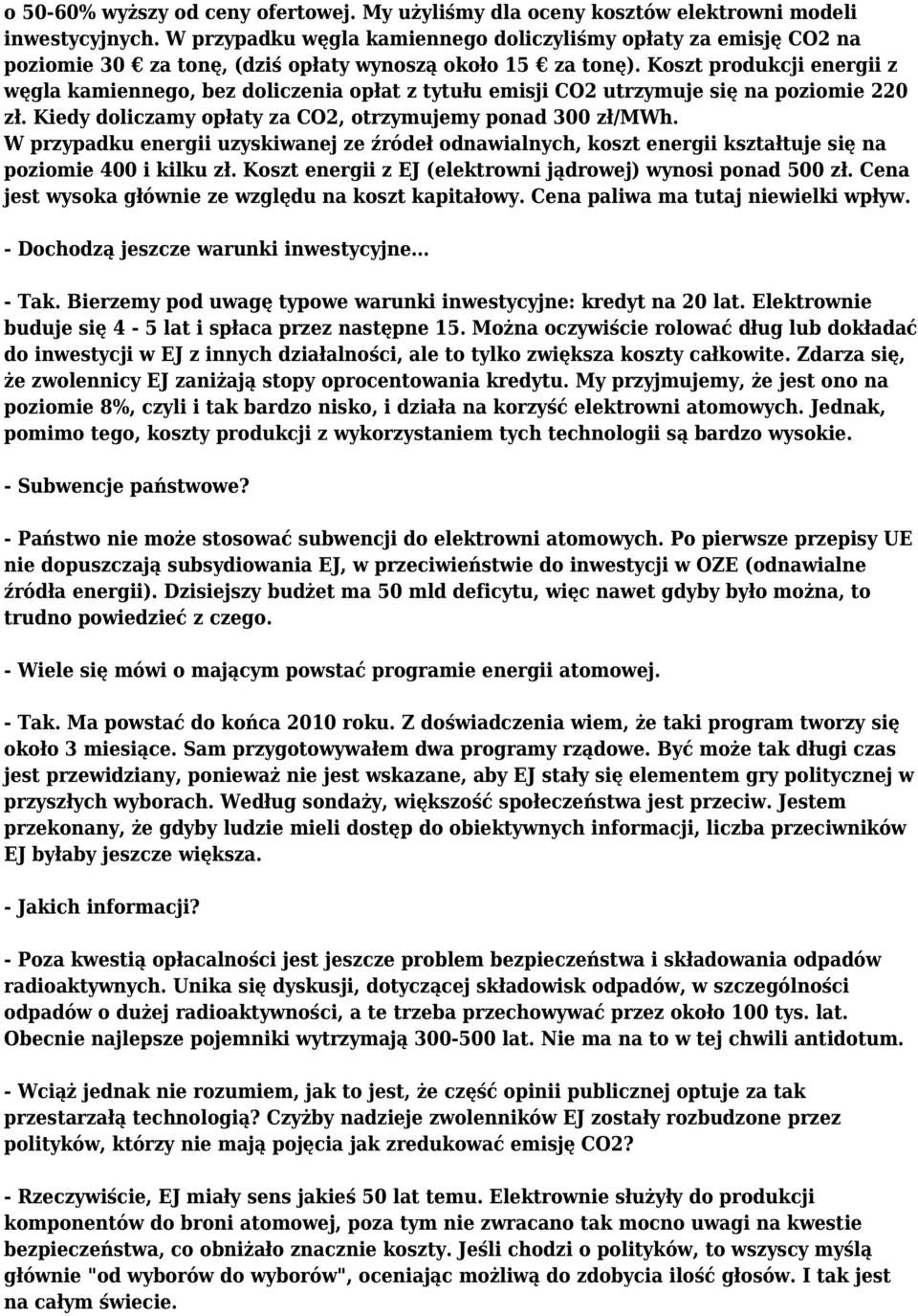 Koszt produkcji energii z węgla kamiennego, bez doliczenia opłat z tytułu emisji CO2 utrzymuje się na poziomie 220 zł. Kiedy doliczamy opłaty za CO2, otrzymujemy ponad 300 zł/mwh.
