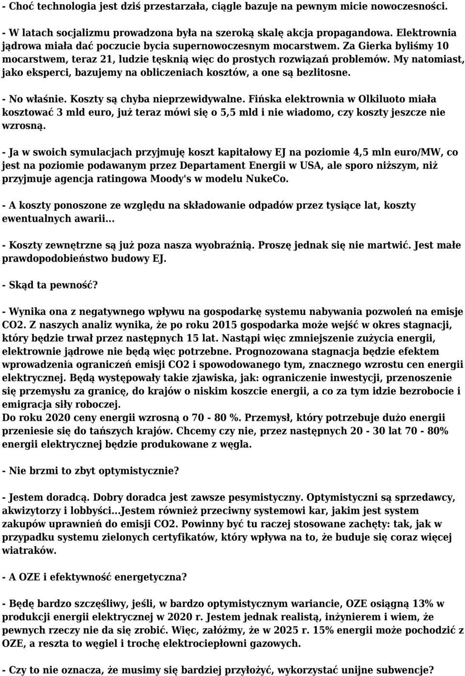 My natomiast, jako eksperci, bazujemy na obliczeniach kosztów, a one są bezlitosne. - No właśnie. Koszty są chyba nieprzewidywalne.