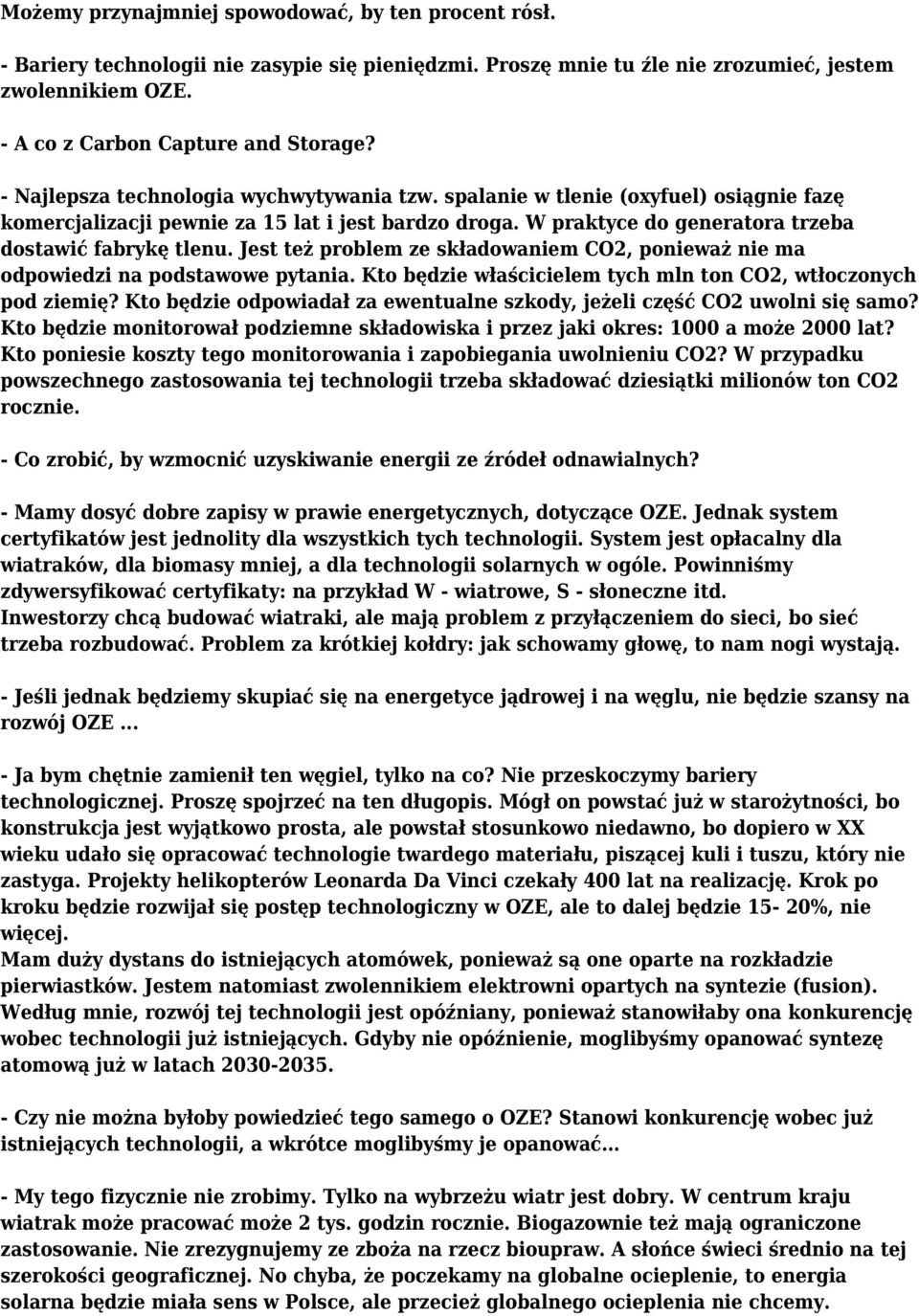 Jest też problem ze składowaniem CO2, ponieważ nie ma odpowiedzi na podstawowe pytania. Kto będzie właścicielem tych mln ton CO2, wtłoczonych pod ziemię?