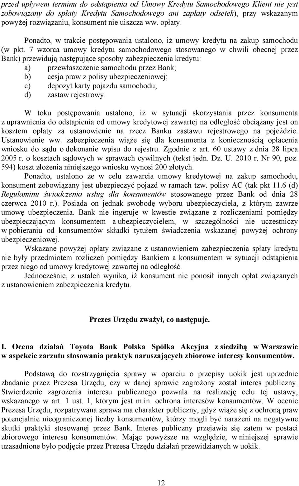 7 wzorca umowy kredytu samochodowego stosowanego w chwili obecnej przez Bank) przewidują następujące sposoby zabezpieczenia kredytu: a) przewłaszczenie samochodu przez Bank; b) cesja praw z polisy