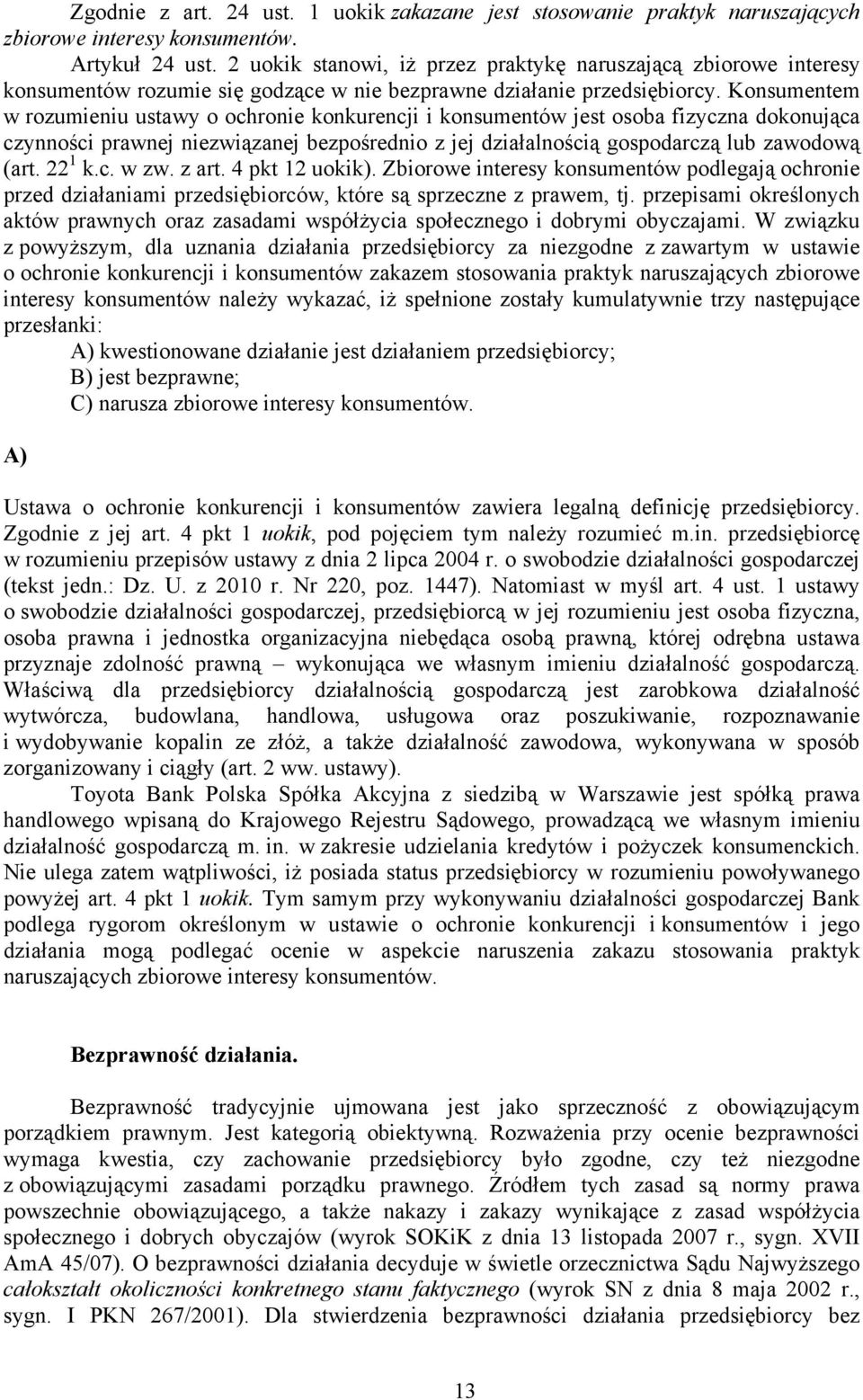 Konsumentem w rozumieniu ustawy o ochronie konkurencji i konsumentów jest osoba fizyczna dokonująca czynności prawnej niezwiązanej bezpośrednio z jej działalnością gospodarczą lub zawodową (art.