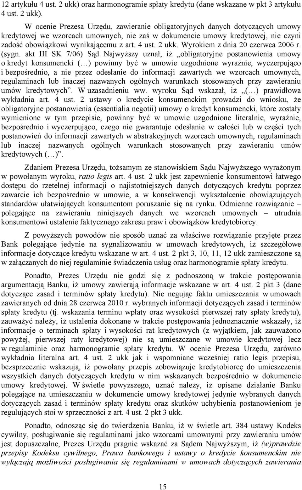 W ocenie Prezesa Urzędu, zawieranie obligatoryjnych danych dotyczących umowy kredytowej we wzorcach umownych, nie zaś w dokumencie umowy kredytowej, nie czyni zadość obowiązkowi wynikającemu z art.