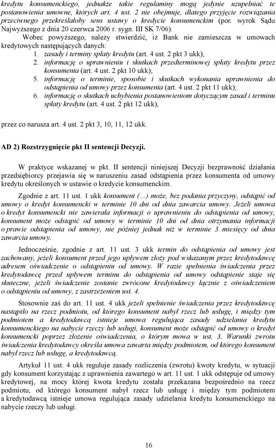 Wobec powyższego, należy stwierdzić, iż Bank nie zamieszcza w umowach kredytowych następujących danych: 1. zasady i terminy spłaty kredytu (art. 4 ust. 2 pkt 3 ukk); 2.