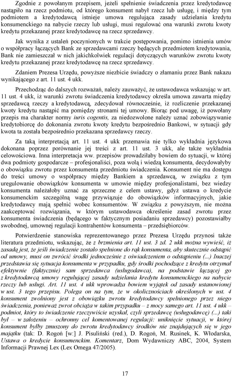 Jak wynika z ustaleń poczynionych w trakcie postępowania, pomimo istnienia umów o współpracy łączących Bank ze sprzedawcami rzeczy będących przedmiotem kredytowania, Bank nie zamieszczał w nich