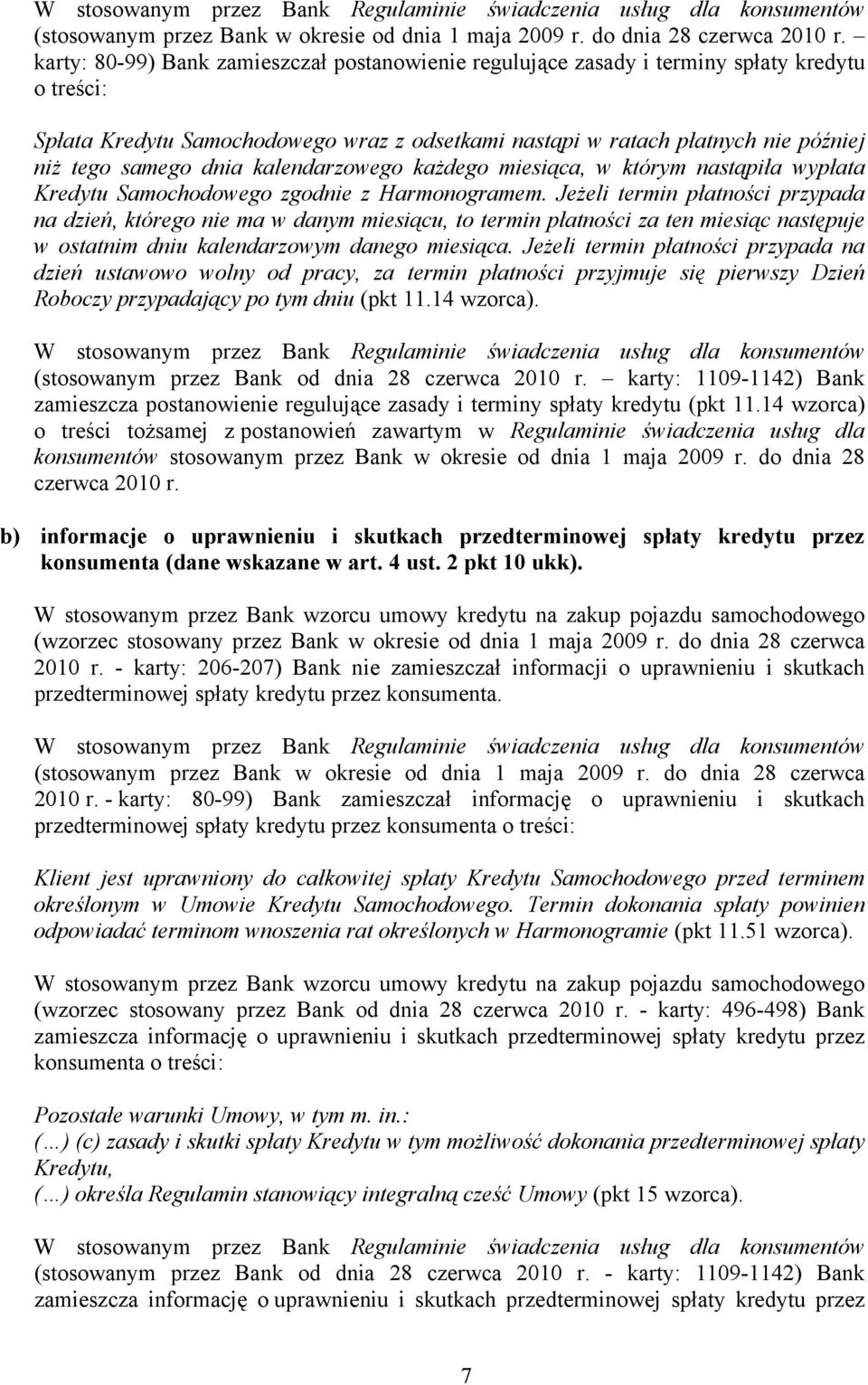 dnia kalendarzowego każdego miesiąca, w którym nastąpiła wypłata Kredytu Samochodowego zgodnie z Harmonogramem.